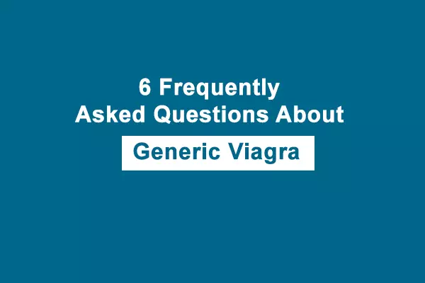 6 Frequently Asked Questions About Generic Viagra