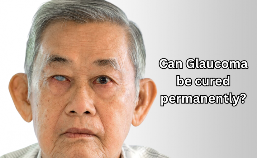 Can Glaucoma be cured permanently?