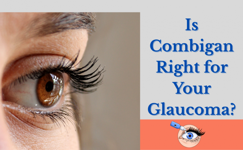 Is Combigan Right for Your Glaucoma? How it Works or What to Expect